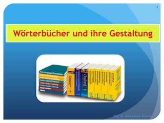 Wörterbücher und ihre Gestaltung
Prof. Dr. Jelena Kostić Tomović
2
 