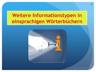 Weitere Informationstypen in
einsprachigen Wörterbüchern
Prof. Dr. Jelena Kostić Tomović
50
 
