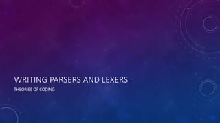 WRITING PARSERS AND LEXERS 
THEORIES OF CODING 
 