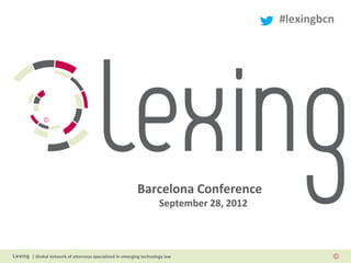 | Global network of attorneys specialized in emerging technology law
Barcelona Conference
September 28, 2012
#lexingbcn
 