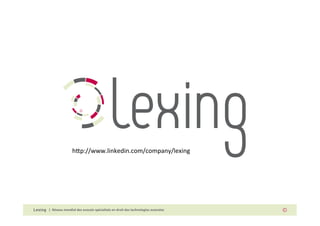  
                      h#p://www.linkedin.com/company/lexing	
  




|	
  	
  Réseau	
  mondial	
  des	
  avocats	
  spécialisés	
  en	
  droit	
  des	
  technologies	
  avancées	
  
 