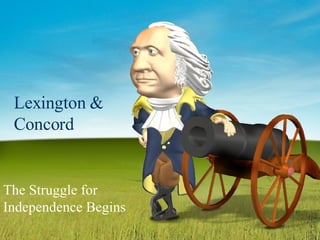Lexington & Concord The Struggle for Independence Begins 