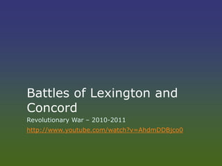 Battles of Lexington and
Concord
Revolutionary War – 2010-2011
http://www.youtube.com/watch?v=AhdmDDBjco0
 