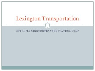 H T T P : / / L E X I N G T O N T R A N S P O R T A T I O N . C O M /
Lexington Transportation
 