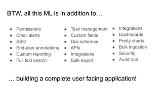 BTW, all this ML is in addition to…
● Permissions
● Email alerts
● SSO
● End-user annotations
● Custom reporting
● Full te...