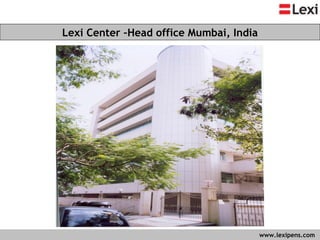 Lexi Center –Head office Mumbai, India   www.lexipens.com  