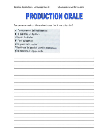 Carolina García Mora- Le Baobab Bleu © lebaobabbleu.wordpress.com
Que pensez-vous des critères suivants pour choisir une université ?
…………………………………………………………………………………………………………………………………………………
…………………………………………………………………………………………………………………………………………………
…………………………………………………………………………………………………………………………………………………
…………………………………………………………………………………………………………………………………………………
…………………………………………………………………………………………………………………………………………………
…………………………………………………………………………………………………………………………………………………
…………………………………………………………………………………………………………………………………………………
…………………………………………………………………………………………………………………………………………………
…………………………………………………………………………………………………………………………………………………
…………………………………………………………………………………………………………………………………………………
…………………………………………………………………………………………………………………………………………………
…………………………………………………………………………………………………………………………………………………
…………………………………………………………………………………………………………………………………………………
…………………………………………………………………………………………………………………………………………………
…………………………………………………………………………………………………………………………………………………
…………………………………………………………………………………………………………………………………………………
…………………………………………………………………………………………………………………………………………………
…………………………………………………………………………………………………………………………………………………
…………………………………………………………………………………………………………………………………………………
…………………………………………………………………………………………………………………………………………………
…………………………………………………………………………………………………………………………………………………
 