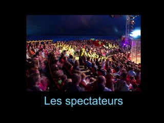 Les spectateurs
 