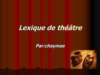 Lexique de théâtre
Par:chaymae
 