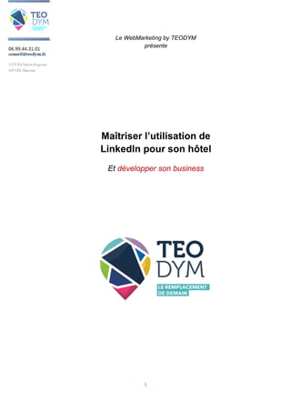 1
Le WebMarketing by TEODYM
présente
Maîtriser l’utilisation de
LinkedIn pour son hôtel
Et développer son business
 