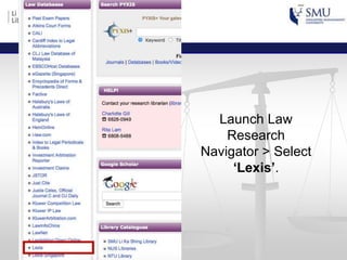 Launch Law
Research
Navigator > Select
‘Lexis’.
 
