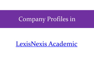 Company Profiles in
LexisNexis Academic
 