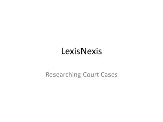 LexisNexis

Researching Court Cases
 