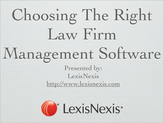 Choosing The Right
     Law Firm
Management Software
            Presented by:
             LexisNexis
     http://www.lexisnexis.com
 