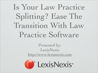 Is Your Law Practice
 Splitting? Ease The
Transition With Law
  Practice Software
           Presented by:
            LexisNexis
    http://www.lexisnexis.com
 