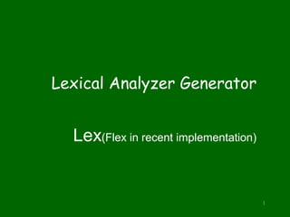Lexical Analyzer Generator


  Lex(Flex in recent implementation)


                                       1
 