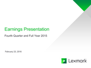 Earnings Presentation
February 23, 2016
Fourth Quarter and Full Year 2015
 
