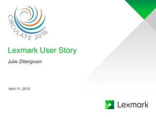 Lexmark User Story
April 11, 2016
Julie Zittergruen
 