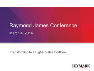 Transforming to a Higher Value Portfolio
March 4, 2014
Raymond James Conference
 