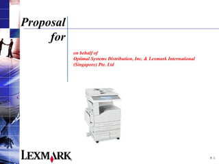 P.  Proposal for on behalf of  Optimal Systems Distribution, Inc. & Lexmark International (Singapore) Pte. Ltd     
