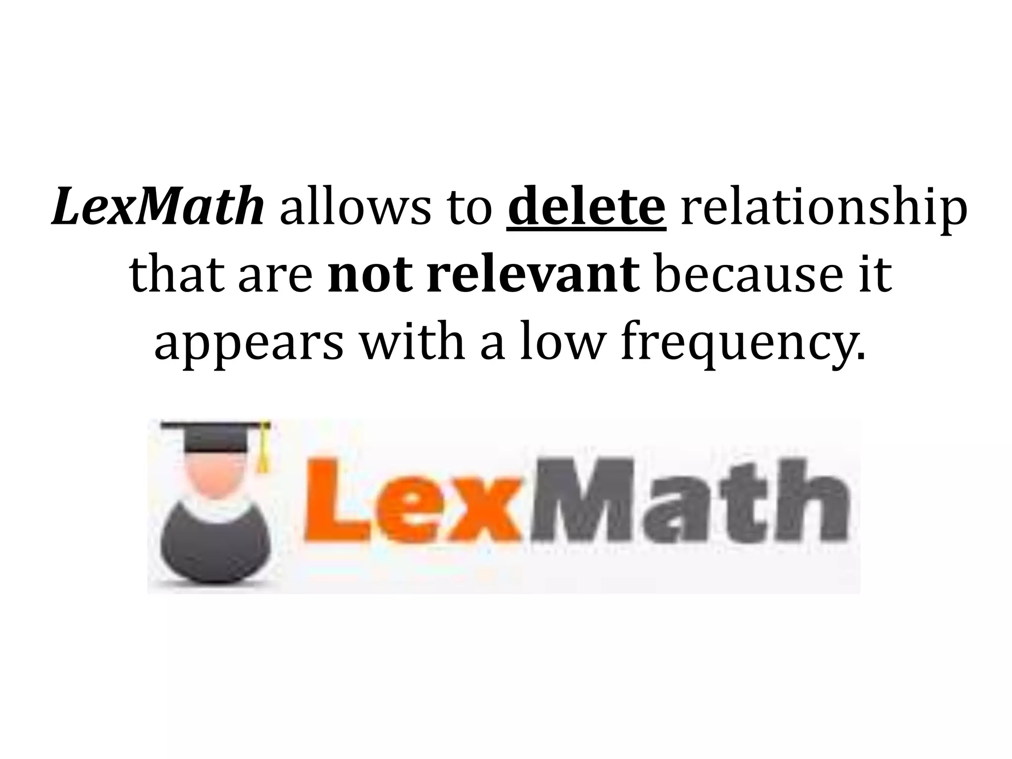 LexMath allows to delete relationship
that are not relevant because it
appears with a low frequency.
 