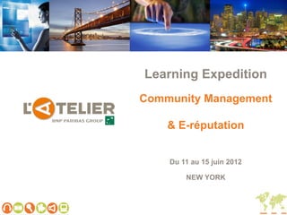 Learning Expedition
Community Management

    & E-réputation


    Du 11 au 15 juin 2012

        NEW YORK
 