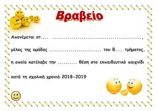 Απονέμεται στ.... ..............................................,
μέλος της ομάδας ........................... του Β.... τμήματος,
η οποία κατέλαβε την .......... θέση στο εκπαιδευτικό παιχνίδι
κατά τη σχολική χρονιά 2018-2019
 