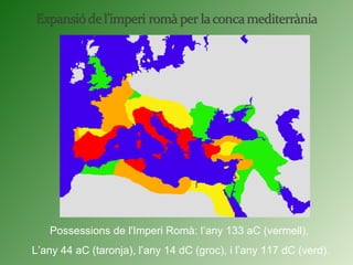Possessions de l'Imperi Romà: l’any 133 aC (vermell),  L’any 44 aC (taronja), l’any 14 dC (groc), i l’any 117 dC (verd). 