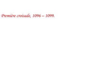 Première croisade, 1096 – 1099.
 