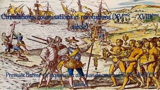 Circulations, colonisations et révolutions (XVème – XVIIIème
siècle)
Premier thème : L’expansion du monde connu (XVème- XVIIIème
siècle)
 