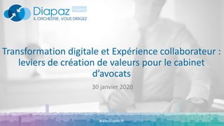 Transformation digitale et Expérience collaborateur :
leviers de création de valeurs pour le cabinet
d’avocats
www.diapaz.fr
30 janvier 2020
 