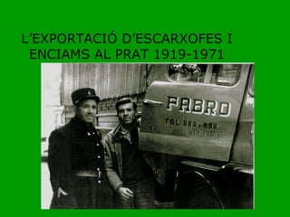 L’EXPORTACIÓ D’ESCARXOFES I ENCIAMS AL PRAT 1919-1971 
