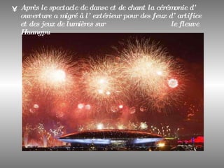Après le spectacle de danse et de chant la cérémonie d’ ouverture a migré à l’ extérieur pour des feux d’ artifice et des jeux de lumières sur   le fleuve Huangpu 