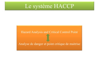 Le système HACCP
Hazard Analysis and Critical Control Point
Analyse de danger et point critique de maitrise
 