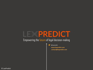 Empowering the future of legal decision-making
© LexPredict
@lexpredict
www.lexpredict.com
contact@lexpredict.com
 