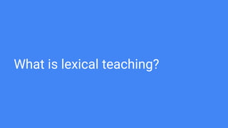 What is lexical teaching?
 