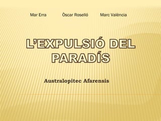 Australopitec Afarensis Mar Erra  Òscar Roselló    Marc València 
