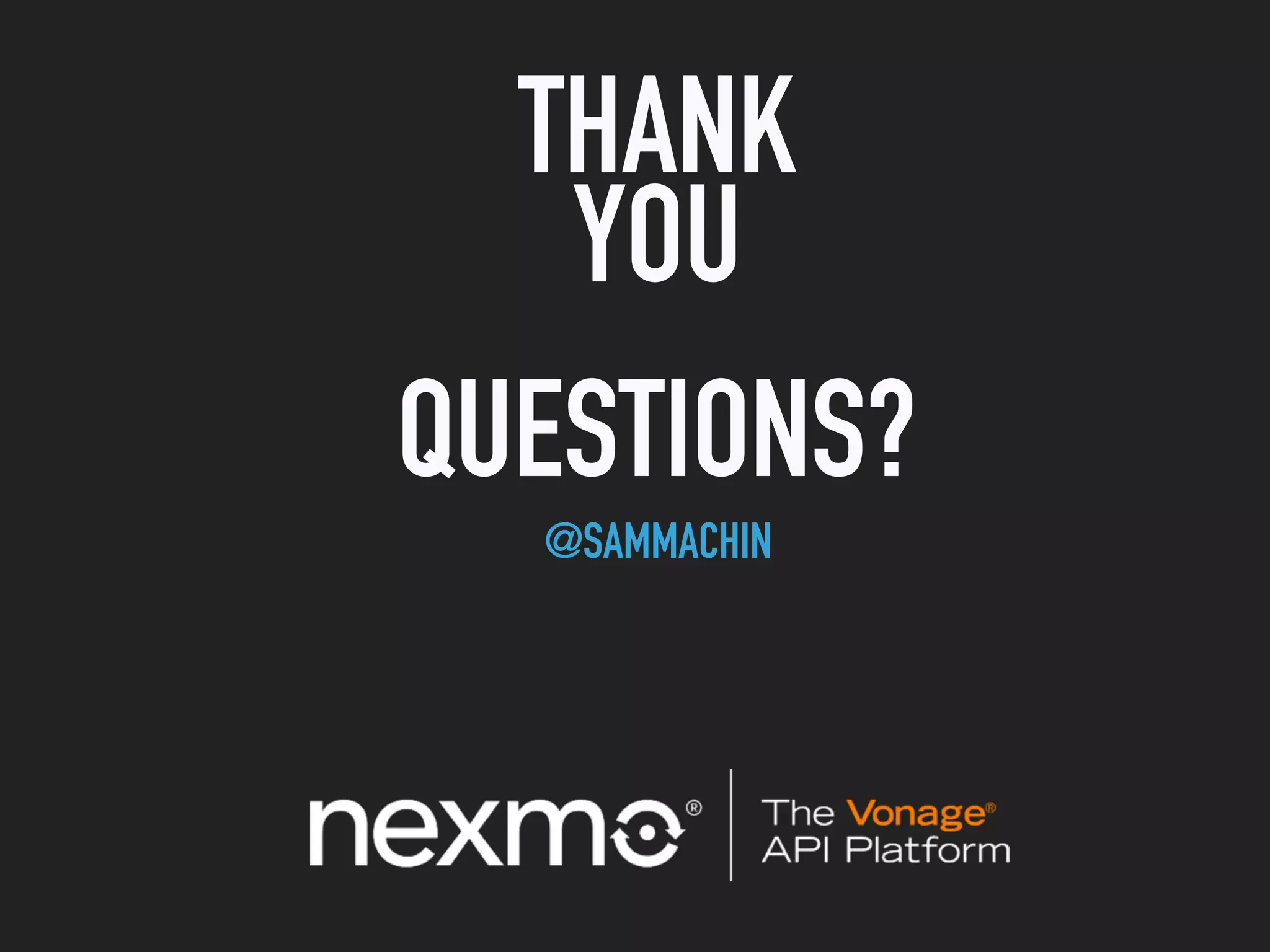 QUESTIONS?
@SAMMACHIN
THANK
YOU
 