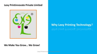 Lexy Printinnovate Private Limited
We Make You Grow… We Grow!
Why Lexy Printing Technology?
Lexy Printinnovate Private Limited
 