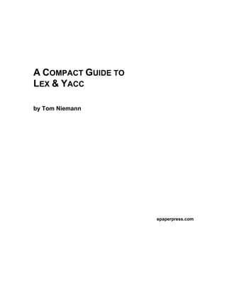 A COMPACT GUIDE TO
LEX & YACC

by Tom Niemann




                     epaperpress.com
 