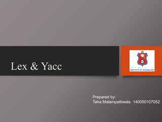 Lex & Yacc
Prepared by:
Taha Malampattiwala 140050107052
 