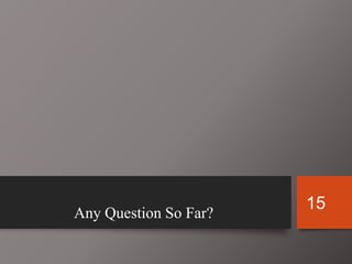 15
Any Question So Far?
 