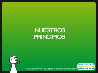 Síntesis del Proceso de Debate en la Provincia de Córdoba NUESTROS PRINCIPIOS  