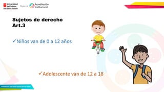 Sujetos de derecho
Art.3
Niños van de 0 a 12 años
Adolescente van de 12 a 18
 