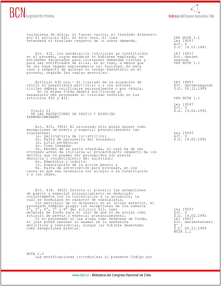 cualquiera de ellos, si fueren varios, el traslado dispuesto
por el artículo 430. En este caso, el juez                                    VER NOTA 1.1
extenderá el traslado respecto de la nueva demanda.                           Ley 19047
                                                                              Art. 9
                                                                              D.O. 14.02.1991
    Art. 432. Los mandatarios judiciales ya constituidos                      LEY 18857
en el proceso, cuyos mandatos no hubieren expirado, se                        Art. decimo
entienden facultados para interponer demandas civiles y                       segundo
para ser notificados de ellas, en su caso, a menos que                        VER NOTA 1.1
se les haya negado expresamente tal facultad. En este
caso y respecto de quienes no tengan mandatario en el
proceso, regirán las reglas generales.

    Artículo 432 bis.- El traslado de la acusación de                         LEY 18857
oficio al querellante particular y a los actores                              Art. decimosegundo
civiles deberá notificarse personalmente o por cédula.                        D.O. 06.12.1989
     En la misma forma deberá notificarse al
mandatario del procesado el traslado referido en los
artículos 430 y 431.                                                          VER NOTA 1.1
                                                                              Ley 19047
                                                                              Art. 9
  Título II                                                                   D.O. 14.02.1991
  DE LAS EXCEPCIONES DE PREVIO Y ESPECIAL
PRONUNCIAMIENTO

    Art. 433. (461) El procesado sólo podrá oponer como
excepciones de previo y especial pronunciamiento las
siguientes:                                                                   Ley 19047
    1a. Declinatoria de jurisdicción;                                         Art. 9
    2a. Falta de personería del acusador;                                     D.O. 14.02.1991
    3a. Litis pendencia;
    4a. Cosa juzgada;
    5a. Perdón de la parte ofendida, el cual ha de ser
otorgado antes de iniciarse el procedimiento respecto de los
delitos que no pueden ser perseguidos sin previa
denuncia o consentimiento del agraviado;
    6a. Admnistía o indulto;
    7a. Prescripción de la acción penal; y
    8a. Falta de autorización para procesar, en los
casos en que sea necesaria con arreglo a la Constitución
o a las leyes.



    Art. 434. (462) Durante el plenario las excepciones
de previo y especial pronunciamiento se deducirán
conjuntamente con la contestación a la acusación, la
cual se formulará en carácter de subsidiaria.
    Sin perjuicio de lo dispuesto en el inciso anterior, el
procesado también alegar las excepciones de los números
4°, 5°, 6°, 7° y 8° del artículo 433, como                                    Ley 19047
defensas de fondo para el caso de que no se acojan como                       Art. 9
artículo de previo y especial pronunciamiento.                                D.O. 14.02.1991
    Si el procesado no las alega como defensas de fondo,                      LEY 18857
el juez podrá renovar su examen en la sentencia                               Art. decimotercero
definitiva y resolverlas, aunque las hubiere desechado                        Nº 1
como excepciones previas.                                                     D.O. 06.12.1989
                                                                              NOTA 1.1




NOTA 1.1
    Las modificaciones introducidas al presente Código por




                     www.bcn.cl - Biblioteca del Congreso Nacional de Chile
 