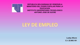 REPUBLICA BOLIVARIANA DE VENEZUELA
MINISTERIO DEL PODER POPULAR PARA LA
EDUCACION
INSTITUTO UNIVERSITARIO TECNOLOGICO
ANTONIO JOSE DE SUCRE
Lusby Altuve
C.I: 22.665.181
 
