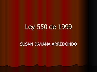 Ley 550 de 1999 SUSAN DAYANA ARREDONDO 