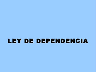 LEY DE DEPENDENCIA 
