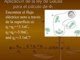 Aplicaci ó n de la ley de Gauss para el c á lculo de   E Encontrar el flujo eléctrico neto a través de la superficie si: q 1 =q 4 =+3.1nC, q 2 =q 5 =-5.9nC, and q 3 =-3.1nC? 