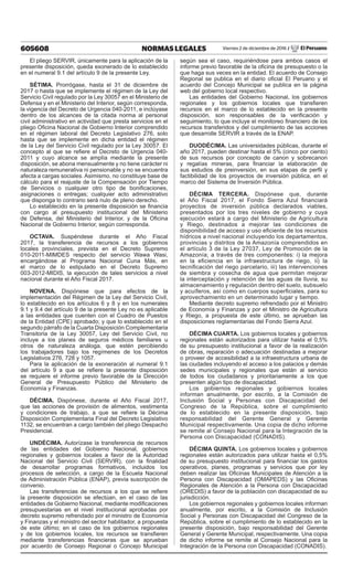 605608 NORMAS LEGALES Viernes 2 de diciembre de 2016 / El Peruano
El pliego SERVIR, únicamente para la aplicación de la
presente disposición, queda exonerado de lo establecido
en el numeral 9.1 del artículo 9 de la presente Ley.
SÉTIMA. Prorrógase, hasta el 31 de diciembre de
2017 o hasta que se implemente el régimen de la Ley del
Servicio Civil regulado por la Ley 30057 en el Ministerio de
Defensa y en el Ministerio del Interior, según corresponda,
la vigencia del Decreto de Urgencia 040-2011, e inclúyase
dentro de los alcances de la citada norma al personal
civil administrativo en actividad que presta servicios en el
pliego Oficina Nacional de Gobierno Interior comprendido
en el régimen laboral del Decreto Legislativo 276, solo
hasta que se implemente en dicha entidad el régimen
de la Ley del Servicio Civil regulado por la Ley 30057. El
concepto al que se refiere el Decreto de Urgencia 040-
2011 y cuyo alcance se amplía mediante la presente
disposición, se abona mensualmente y no tiene carácter ni
naturaleza remunerativa ni pensionable y no se encuentra
afecta a cargas sociales. Asimismo, no constituye base de
cálculo para el reajuste de la Compensación por Tiempo
de Servicios o cualquier otro tipo de bonificaciones,
asignaciones o entregas; cualquier acto administrativo
que disponga lo contrario será nulo de pleno derecho.
Lo establecido en la presente disposición se financia
con cargo al presupuesto institucional del Ministerio
de Defensa, del Ministerio del Interior, y de la Oficina
Nacional de Gobierno Interior, según corresponda.
OCTAVA. Suspéndese durante el Año Fiscal
2017, la transferencia de recursos a los gobiernos
locales provinciales, prevista en el Decreto Supremo
010-2011-MIMDES respecto del servicio Wawa Wasi,
encargándose al Programa Nacional Cuna Más, en
el marco de lo estipulado en el Decreto Supremo
003-2012-MIDIS, la ejecución de tales servicios a nivel
nacional durante el Año Fiscal 2017.
NOVENA. Dispónese que para efectos de la
implementación del Régimen de la Ley del Servicio Civil,
lo establecido en los artículos 6 y 8 y en los numerales
9.1 y 9.4 del artículo 9 de la presente Ley no es aplicable
a las entidades que cuenten con el Cuadro de Puestos
de la Entidad (CPE) aprobado; y que lo establecido en el
segundo párrafo de la Cuarta Disposición Complementaria
Transitoria de la Ley 30057, Ley del Servicio Civil, no
incluye a los planes de seguros médicos familiares u
otros de naturaleza análoga, que estén percibiendo
los trabajadores bajo los regímenes de los Decretos
Legislativos 276, 728 y 1057.
Para la aplicación de la exoneración al numeral 9.1
del artículo 9 a que se refiere la presente disposición
se requiere el informe previo favorable de la Dirección
General de Presupuesto Público del Ministerio de
Economía y Finanzas.
DÉCIMA. Dispónese, durante el Año Fiscal 2017,
que las acciones de provisión de alimentos, vestimenta
y condiciones de trabajo, a que se refiere la Décima
Disposición Complementaria Final del Decreto Legislativo
1132, se encuentran a cargo también del pliego Despacho
Presidencial.
UNDÉCIMA. Autorízase la transferencia de recursos
de las entidades del Gobierno Nacional, gobiernos
regionales y gobiernos locales a favor de la Autoridad
Nacional del Servicio Civil (SERVIR), con la finalidad
de desarrollar programas formativos, incluidos los
procesos de selección, a cargo de la Escuela Nacional
de Administración Pública (ENAP), previa suscripción de
convenio.
Las transferencias de recursos a los que se refiere
la presente disposición se efectúan, en el caso de las
entidades de Gobierno Nacional, mediante modificaciones
presupuestarias en el nivel institucional aprobadas por
decreto supremo refrendado por el ministro de Economía
y Finanzas y el ministro del sector habilitador, a propuesta
de este último; en el caso de los gobiernos regionales
y de los gobiernos locales, los recursos se transfieren
mediante transferencias financieras que se aprueban
por acuerdo de Consejo Regional o Concejo Municipal
según sea el caso, requiriéndose para ambos casos el
informe previo favorable de la oficina de presupuesto o la
que haga sus veces en la entidad. El acuerdo de Consejo
Regional se publica en el diario oficial El Peruano y el
acuerdo del Concejo Municipal se publica en la página
web del gobierno local respectivo.
Las entidades del Gobierno Nacional, los gobiernos
regionales y los gobiernos locales que transfieren
recursos en el marco de lo establecido en la presente
disposición, son responsables de la verificación y
seguimiento, lo que incluye el monitoreo financiero de los
recursos transferidos y del cumplimiento de las acciones
que desarrolle SERVIR a través de la ENAP.
DUODÉCIMA. Las universidades públicas, durante el
año 2017, pueden destinar hasta el 5% (cinco por ciento)
de sus recursos por concepto de canon y sobrecanon
y regalías mineras, para financiar la elaboración de
sus estudios de preinversión, en sus etapas de perfil y
factibilidad de los proyectos de inversión pública, en el
marco del Sistema de Inversión Pública.
DÉCIMA TERCERA. Dispónese que, durante
el Año Fiscal 2017, el Fondo Sierra Azul financiará
proyectos de inversión pública declarados viables,
presentados por los tres niveles de gobierno y cuya
ejecución estará a cargo del Ministerio de Agricultura
y Riego, destinados a mejorar las condiciones de
disponibilidad de acceso y uso eficiente de los recursos
hídricos a nivel nacional incluyendo los departamentos,
provincias y distritos de la Amazonía comprendidos en
el artículo 3 de la Ley 27037, Ley de Promoción de la
Amazonía; a través de tres componentes: i) la mejora
en la eficiencia en la infraestructura de riego, ii) la
tecnificación del riego parcelario, iii) las intervenciones
de siembra y cosecha de agua que permitan mejorar
la interceptación y retención de las aguas de lluvia, su
almacenamiento y regulación dentro del suelo, subsuelo
y acuíferos, así como en cuerpos superficiales, para su
aprovechamiento en un determinado lugar y tiempo.
Mediante decreto supremo refrendado por el Ministro
de Economía y Finanzas y por el Ministro de Agricultura
y Riego, a propuesta de este último, se aprueban las
disposiciones reglamentarias del Fondo Sierra Azul.
DÉCIMA CUARTA. Los gobiernos locales y gobiernos
regionales están autorizados para utilizar hasta el 0,5%
de su presupuesto institucional a favor de la realización
de obras, reparación o adecuación destinadas a mejorar
o proveer de accesibilidad a la infraestructura urbana de
las ciudades incluyendo el acceso a los palacios y demás
sedes municipales y regionales que están al servicio
de todos los ciudadanos y prioritariamente a los que
presenten algún tipo de discapacidad.
Los gobiernos regionales y gobiernos locales
informan anualmente, por escrito, a la Comisión de
Inclusión Social y Personas con Discapacidad del
Congreso de la República, sobre el cumplimiento
de lo establecido en la presente disposición, bajo
responsabilidad del Gerente General y Gerente
Municipal respectivamente. Una copia de dicho informe
se remite al Consejo Nacional para la Integración de la
Persona con Discapacidad (CONADIS).
DÉCIMA QUINTA. Los gobiernos locales y gobiernos
regionales están autorizados para utilizar hasta el 0,5%
de su presupuesto institucional para financiar los gastos
operativos, planes, programas y servicios que por ley
deben realizar las Oficinas Municipales de Atención a la
Persona con Discapacidad (OMAPEDS) y las Oficinas
Regionales de Atención a la Persona con Discapacidad
(OREDIS) a favor de la población con discapacidad de su
jurisdicción.
Los gobiernos regionales y gobiernos locales informan
anualmente, por escrito, a la Comisión de Inclusión
Social y Personas con Discapacidad del Congreso de la
República, sobre el cumplimiento de lo establecido en la
presente disposición, bajo responsabilidad del Gerente
General y Gerente Municipal, respectivamente. Una copia
de dicho informe se remite al Consejo Nacional para la
Integración de la Persona con Discapacidad (CONADIS).
 